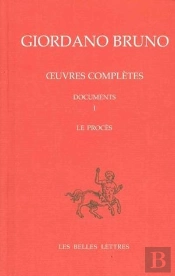 Le Procès De Giordano Bruno : Giordano Bruno. Oeuvres Complètes. Documents Et Essais. Tome I