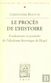Le Procès De L'Histoire ; Fondements Et Postérité De L'Idéalisme Historique De Hegel