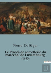 Le Proces De Sorcellerie Du Marechal De Luxembourg - (1680)