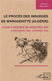 Le Procès Des Insurgés De Marguerite (Algérie) ; Cour D'Assises De Montpellier, 15 Décembre 1902 - 8 Février 1903