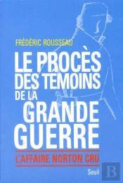 Le Proces Des Temoins De La Grande Guerre. L'Affaire Norton Cru