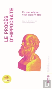 Le Procès D'Hippocrate : Ce Que Soigner Veut Encore Dire