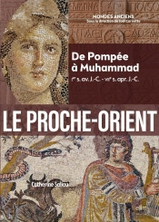 Le Proche-Orient : De Pompée À Muhammad (Ier S. Av. J.-C. - Viie S. Apr. J.-C.)