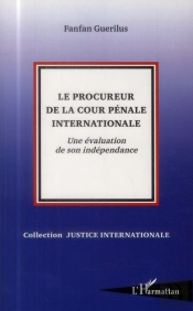 Le Procureur De La Cour Pénale Internationale ; Une Évaluation De Son Independance