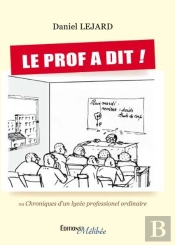 Le Prof A Dit ! Ou Chroniques D'Un Lycée Professionnel Ordinaire