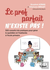Le Prof Parfait N'Existe Pas ! 500 Conseils Très Pratiques Pour Gérer Le Quotidien Et L'Inattendu