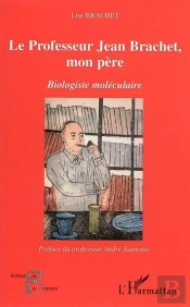 Le Professeur Jean Brachet, Mon Pere ; Biologiste Moleculaire