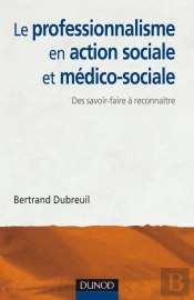 Le Professionnalisme En Action Sociale Et Médico-Sociale ; Des Savoir-Faire À Reconnaître