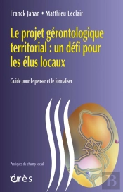 Le Projet Gérontologique Territorial : Un Défi Pour Les Élus Locaux ; Guide Pour Le Penser Et Le Formaliser