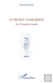 Le Projet Gomorrhe ; De L'Antéchrist Arabe