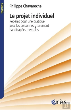 Bertrand.pt - Le Projet Individuel ; Reperes Pour Une Pratique Avec Les Personnes Gravement Handicapees Mentales