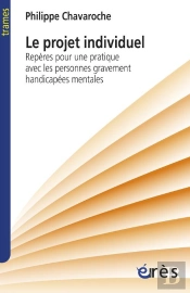 Le Projet Individuel ; Reperes Pour Une Pratique Avec Les Personnes Gravement Handicapees Mentales