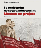 Le Prolétariat Ne Se Promene Pas Nu ; Moscou En Projets