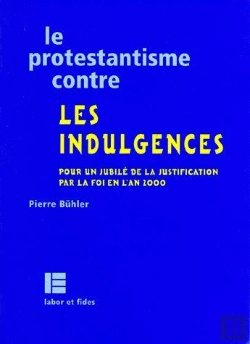 Bertrand.pt - Le Protestantisme Contre Les Indulgences ; Pour Un Jubilé De La Justification Par La Foi En L'An 2000