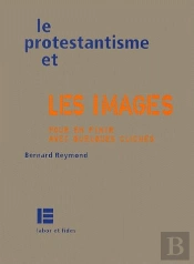 Le Protestantisme Et Les Images ; Pour En Finir Avec Quelques Clichés
