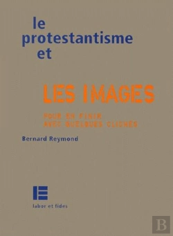 Bertrand.pt - Le Protestantisme Et Les Images ; Pour En Finir Avec Quelques Clichés