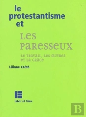 Le Protestantisme Et Les Paresseux ; Travail ; Oeuvres ; Grace