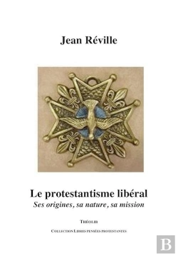 Bertrand.pt - Le Protestantisme Liberal ; Ses Origines, Sa Nature, Sa Mission