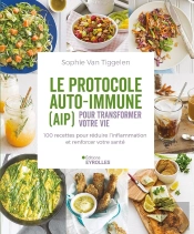 Le Protocole Auto-Immune (Aip) Pour Transformer Votre Vie : 100 Recettes Pour Réduire L'Inflammation Et Renforcer Votre Santé