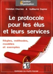 Le Protocole Pour Les Élus Et Leurs Services ; Règles, Méthodes, Modèles Et Exemples