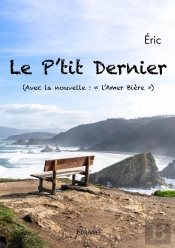 Le P'Tit Dernier : (Avec La Nouvelle : « L'Amer Bière »)
