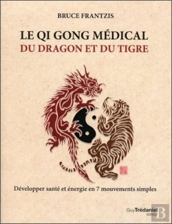 Bertrand.pt - Le Qi Gong Médical Du Dragon Et Du Tigre ; Développer Santé Et Énergie En 7 Mouvements Simples