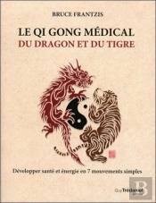 Le Qi Gong Médical Du Dragon Et Du Tigre ; Développer Santé Et Énergie En 7 Mouvements Simples