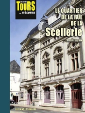Le Quartier De La Rue De La Scellerie : Collection Tours... Méconnu