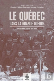 Le Quebec Dans La Grande Guerre. Engagements, Refus, Heritages