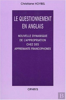 Bertrand.pt - Le Questionnement En Anglais ; Nouvelle Dynamique De L'Appropriation Chez Des Apprenants Francophones