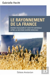 Le Rayonnement De La France ; Énergie Nucléaire Et Identité Nationale Après La Seconde Guerre Mondiale