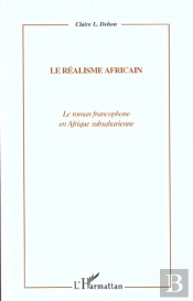 Le Realisme Africain ; Le Roman Francophone En Afrique Subsaharienne