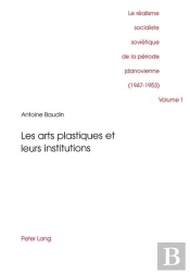 Le Realisme Socialiste Sovietique De La Periode Jdanovienne (1947-1953) Volume 1- Les Arts Plastique