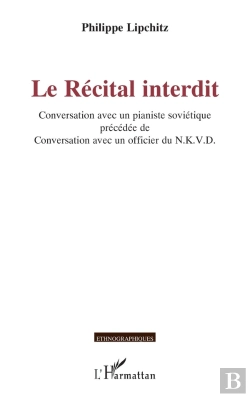 Bertrand.pt - Le Récital Interdit : Conversation Avec Un Pianiste Soviétique Précédée De Conversation Avec Un Officier Du N.K.V.D.