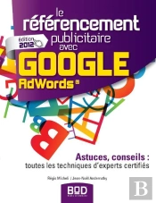 Le Referencement Publicitaire Avec Google Adwords ; Astuces, Conseils : Toutes Les Techniques D'Experts Certifies (Edition 2012)
