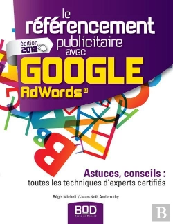 Bertrand.pt - Le Referencement Publicitaire Avec Google Adwords ; Astuces, Conseils : Toutes Les Techniques D'Experts Certifies (Edition 2012)