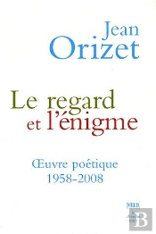Le Regard Et L'Énigme ; Oeuvre Poétique 1958-2008