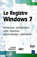 Le Registre Windows 7 ; Architecture, Administration, Script, Réparation, Personnalisation, Optimisation...