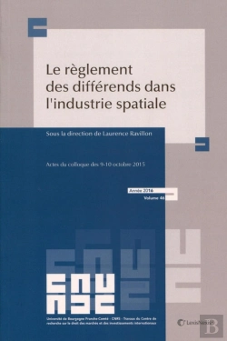 Bertrand.pt - Le Règlement Des Différends Dans L'Industrie Spatiale ; Actes Du Colloque Des 9-10 Octobre 2015
