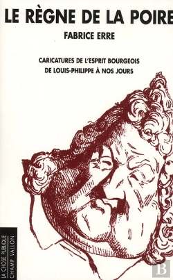 Bertrand.pt - Le Regne De La Poire ; Caricatures De L'Esprit Bourgeois De Louis-Philippe À Nos Jours