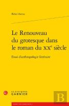 Le Renouveau Du Grotesque Dans Le Roman Du Xx Siècle ; Essai D'Anthropologie Littéraire