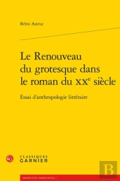 Le Renouveau Du Grotesque Dans Le Roman Du Xx Siècle ; Essai D'Anthropologie Littéraire