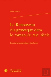 Le Renouveau Du Grotesque Dans Le Roman Du Xxe Siecle - Essai D'Anthropologie Li - Essai D'Anthropol