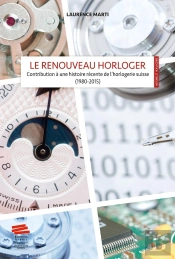 Le Renouveau Horloger : Contribution À Une Histoire Récente De L'Horlogerie Suisse (1980-2015)