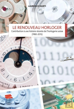 Bertrand.pt - Le Renouveau Horloger : Contribution À Une Histoire Récente De L'Horlogerie Suisse (1980-2015)