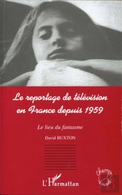 Le Reportage De Television En France Depuis 1959 ; Le Lieu Du Fantasme