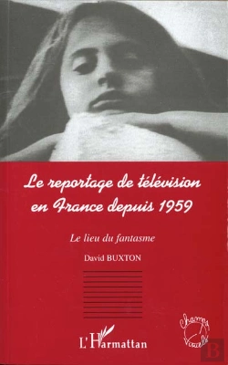 Bertrand.pt - Le Reportage De Television En France Depuis 1959 ; Le Lieu Du Fantasme