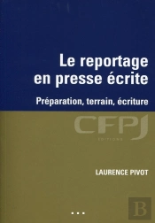 Le Reportage En Presse Écrite ; Préparation, Terrain, Écriture
