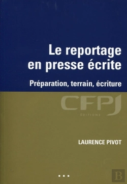 Bertrand.pt - Le Reportage En Presse Écrite ; Préparation, Terrain, Écriture
