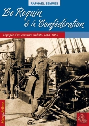 Le Requin De La Confédération ; L'Épopée D'Un Corsaire Sudiste, 1861-1865